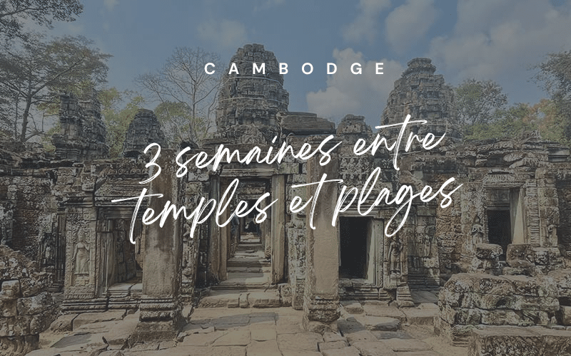 3 semaine au Cambodge
